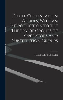 Finite Collineation Groups, With an Introduction to the Theory of Groups of Operators and Substitution Groups - Blichfeldt, Hans Frederick