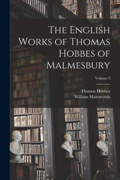 The English Works of Thomas Hobbes of Malmesbury; Volume 9 - Molesworth, William; Hobbes, Thomas The English Works of Thomas Hobbes of Malmesbury; Volume 9 - Molesworth, William; Hobbes, Thomas
