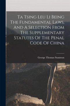 Ta Tsing Leu Li Being The Fundamental Laws, And A Selection From The Supplementary Statutes Of The Penal Code Of China - Staunton, George Thomas