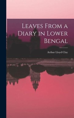 Leaves From a Diary in Lower Bengal - Clay, Arthur Lloyd