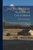 The Negro Trail Blazers of California: A Compilation of Records From the California Archives in the Bancroft Library at the University of California, The Negro Trail Blazers of California: A Compilation of Records From the California Archives in the Bancroft Library at the University of California,