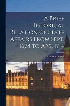 A Brief Historical Relation of State Affairs From Sept. 1678 to Apr. 1714 - Luttrell, Narcissus