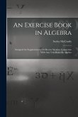 An Exercise Book in Algebra: Designed for Supplementary Or Review Work in Connection With Any Text-Book On Algebra