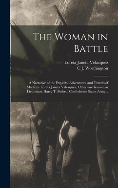 The Woman in Battle: A Narrative of the Exploits, Adventures, and Travels of Madame Loreta Janeta Valezquez, Otherwise Known as Lieutenant - Velazquez, Loreta Janeta; Worthington, C. J.