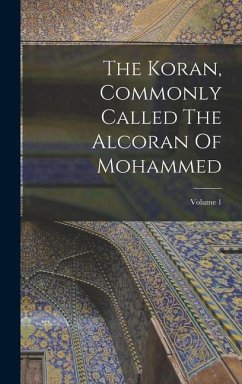 The Koran, Commonly Called The Alcoran Of Mohammed; Volume 1 - Anonymous