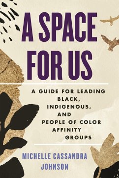 A Space for Us: A Guide for Leading Black, Indigenous, and People of Color Affinity Groups - Johnson, Michelle Cassandra