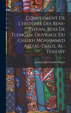 Complément De L'histoire Des Beni-Zeiyan, Rois De Tlemcen, Ouvrage Du Cheikh Mohammed Abd'al-Djalil Al-Tenessy - Bargès, Jean Joseph Léandre