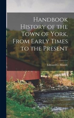 Handbook History of the Town of York, From Early Times to the Present - Moody, Edward C. Handbook History of the Town of York, From Early Times to the Present - Moody, Edward C.
