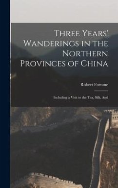 Three Years' Wanderings in the Northern Provinces of China - Fortune, Robert