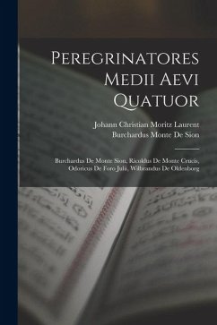 Cover Peregrinatores Medii Aevi Quatuor: Burchardus De Monte Sion, Ricoldus De Monte Crucis, Odoricus De Foro Julii, Wilbrandus De Oldenborg
