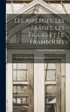 Les Asperges, Les Fraises, Les Figues Et Le Framboises; Ou, Description Des Meilleures Méthodes De Culture ... - Lebeuf, Valentin Ferdinand