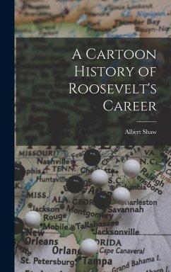 A Cartoon History of Roosevelt's Career - Shaw, Albert