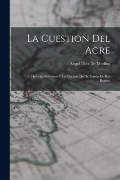 La Cuestion Del Acre: El Derecho Boliviano Y La Circular Del Sr. Barón De Rio Branco - de Medina, Angel Díez