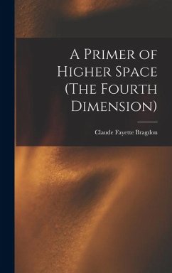 A Primer of Higher Space (The Fourth Dimension) - Bragdon, Claude Fayette
