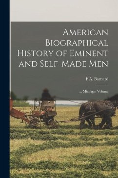 American Biographical History of Eminent and Self-Made Men: ... Michigan Volume - Barnard, F. A.
