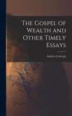 The Gospel of Wealth and Other Timely Essays The Gospel of Wealth and Other Timely Essays