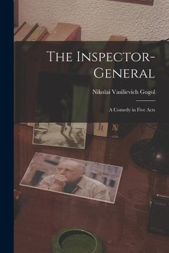 The Inspector-General: A Comedy in Five Acts - Gogol, Nikolai Vasilievich