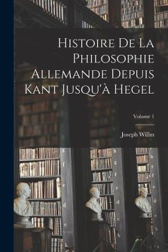 Histoire De La Philosophie Allemande Depuis Kant Jusqu'à Hegel; Volume 1 - Willm, Joseph