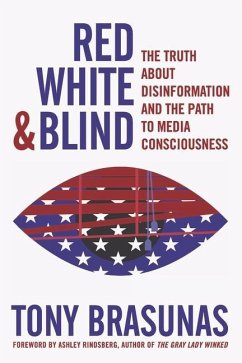 Red White & Blind: The Truth about Disinformation and the Path to Media Consciousness - Brasunas, Tony