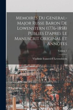 Memoires du general-major russe baron de Lowenstern (1776-1858) publies d'apres le manuscrit original et annotes; Volume 1 - Levenshtern, Vladimir Ivanovich