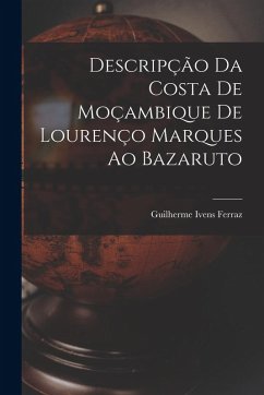 Descripção Da Costa De Moçambique De Lourenço Marques Ao Bazaruto - Ferraz, Guilherme Ivens Descripção Da Costa De Moçambique De Lourenço Marques Ao Bazaruto - Ferraz, Guilherme Ivens