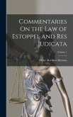 Commentaries On the Law of Estoppel and Res Judicata; Volume 1