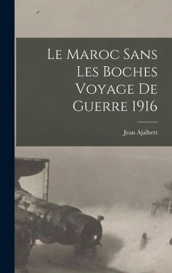 Cover Le Maroc sans Les Boches Voyage de Guerre 1916