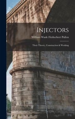 Injectors: Their Theory, Construction & Working - Pullen, William Wade Fitzherbert
