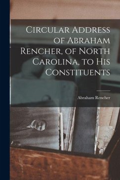 Circular Address of Abraham Rencher, of North Carolina, to his Constituents - Rencher, Abraham Circular Address of Abraham Rencher, of North Carolina, to his Constituents - Rencher, Abraham