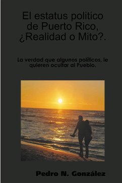 El estatus politico de Puerto Rico,¿ Mito o Realidad?. - González, Pedro N.