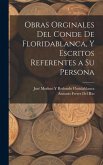 Obras Orginales Del Conde De Floridablanca, Y Escritos Referentes a Su Persona