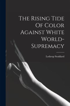 The Rising Tide Of Color Against White World-supremacy - Stoddard, Lothrop