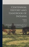 Centennial History and Handbook of Indiana: The Story of The State From its Beginning to The Close of The Civil war, and a General Survey of Progress
