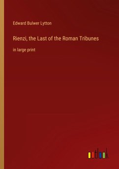Rienzi, the Last of the Roman Tribunes - Lytton, Edward Bulwer