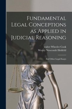 Fundamental Legal Conceptions as Applied in Judicial Reasoning: And Other Legal Essays - Hohfeld, Wesley Newcomb; Cook, Walter Wheeler