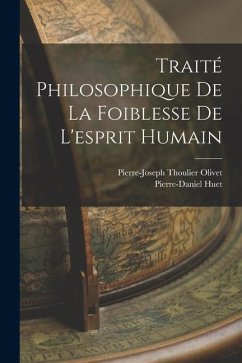 Traité Philosophique De La Foiblesse De L'esprit Humain - Huet, Pierre-Daniel; Olivet, Pierre-Joseph Thoulier