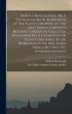 Hortus Bengalensis, Or, A Catalogue [by W. Roxburgh] Of The Plants Growing In The ... East India Company's Botanic Garden At Calcutta. [followed By] A - Roxburgh, William