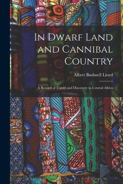 In Dwarf Land and Cannibal Country: A Record of Travel and Discovery in Central Africa - Lloyd, Albert Bushnell