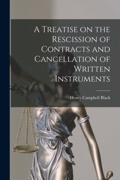 A Treatise on the Rescission of Contracts and Cancellation of Written Instruments - Black, Henry Campbell