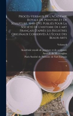 Cover Procès-verbaux de l'Académie royale de peinture et de sculpture, 1648-1793. Publiés pour la Société de l'histoire de l'art français d'après les regist