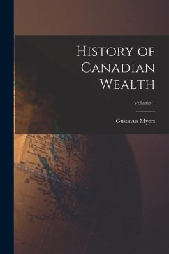 History of Canadian Wealth; Volume 1 - Myers, Gustavus