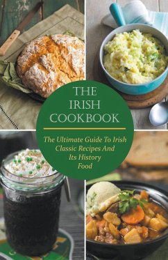 The Irish Cookbook The Ultimate Guide To Irish Classic Recipes And Its History Food - McGregor, Paul