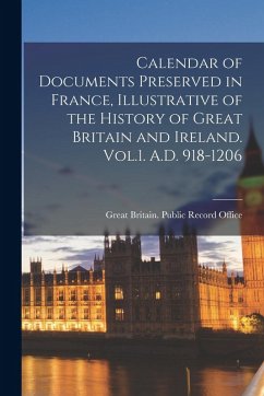 Cover Calendar of Documents Preserved in France, Illustrative of the History of Great Britain and Ireland. Vol.1. A.D. 918-1206