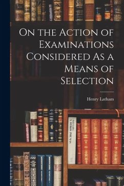 On the Action of Examinations Considered As a Means of Selection - Latham, Henry