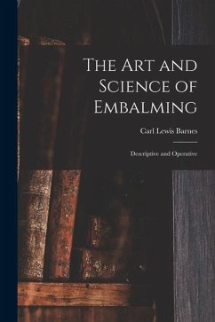 The Art and Science of Embalming: Descriptive and Operative - Barnes, Carl Lewis
