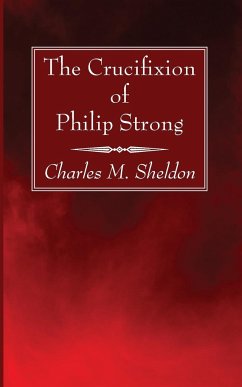 The Crucifixion of Philip Strong - Sheldon, Charles M.