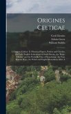 Origines Celticae: I. Origines Celticæ. Ii. Historical Papers. Pudens and Claudia. the Early English Settlements in South Britain. the 'b