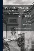 De La Prononciation Française Depuis Le Commencement Du Xvie Siècle: D'après Les Témoignages Des Grammairiens