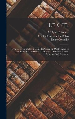 Le Cid: D'Apres G. De Castro & Corneille; Opera En Quatre Actes Et Dix Tableaux. De Mm. A. D'Ennery, L. Gallet & E. Blau. Musi - Corneille, Pierre; Ennery, Adolphe D'; de Belvis, Guillen Castro y.