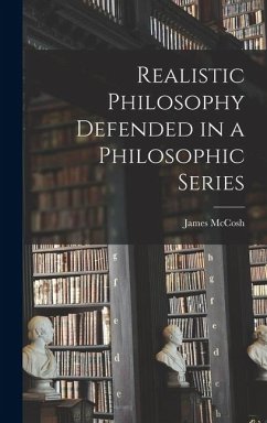 Realistic Philosophy Defended in a Philosophic Series - Mccosh, James